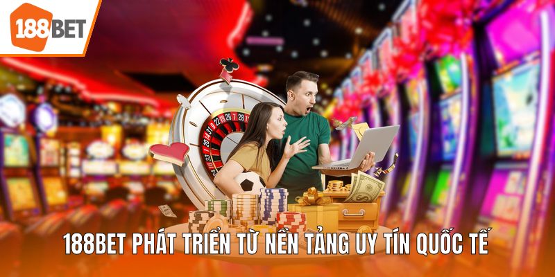 188BET phát triển từ nền tảng uy tín quốc tế