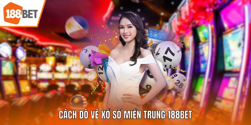 Cách dò vé Xổ số miền Trung 188BET