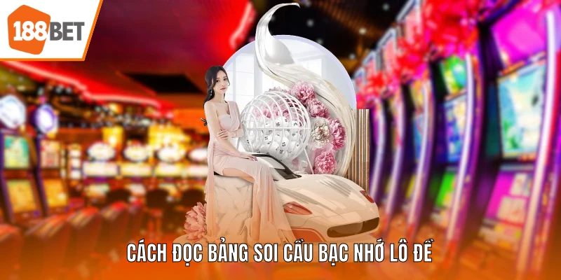 Cách đọc bảng soi cầu bạc nhớ lô đề
