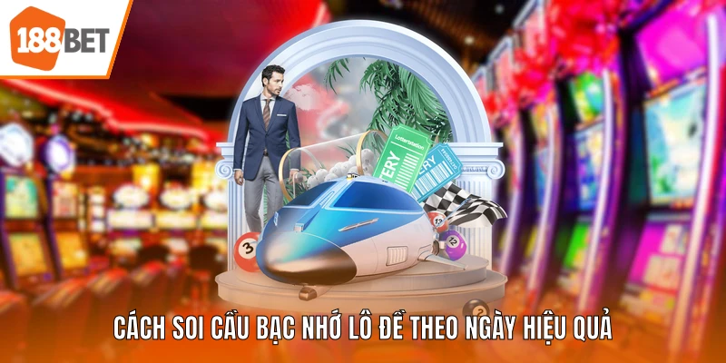 Cách soi cầu bạc nhớ lô đề theo ngày hiệu quả