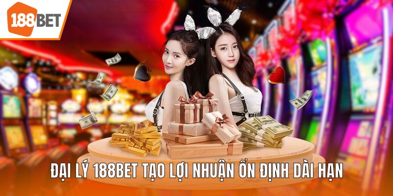 Đại lý 188BET tạo lợi nhuận ổn định dài hạn