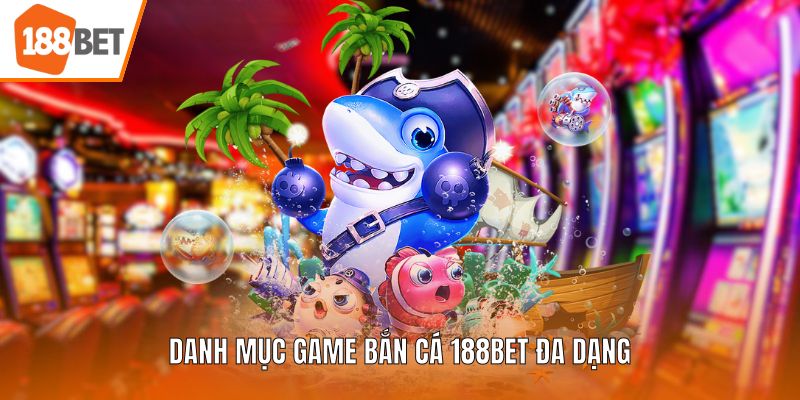 Danh mục game bắn cá 188BET đa dạng