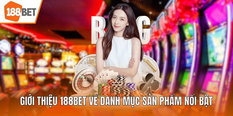 Giới thiệu 188BET về danh mục sản phẩm nổi bật