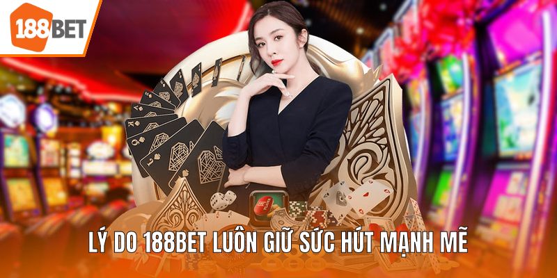 Lý do 188BET luôn giữ sức hút mạnh mẽ
