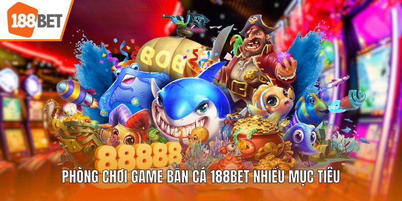 Phòng chơi game bắn cá 188BET nhiều mục tiêu