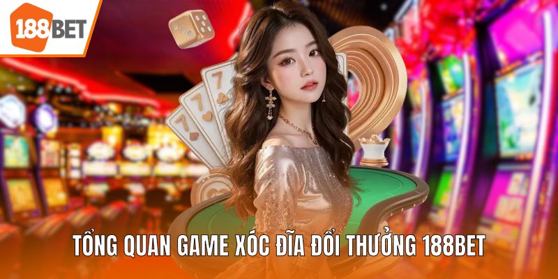 Tổng quan game xóc đĩa đổi thưởng 188BET