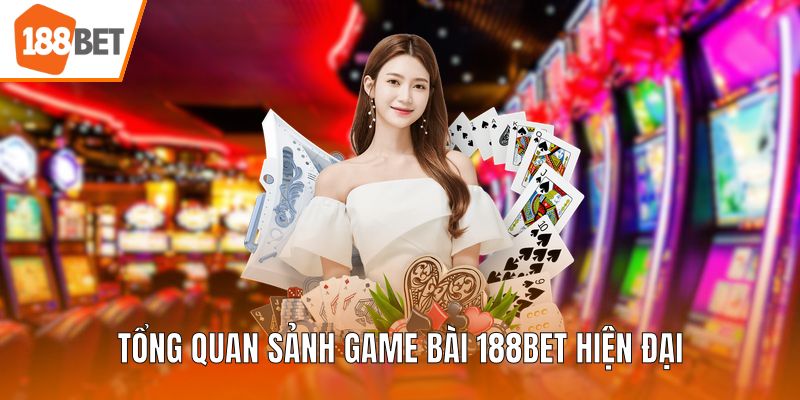 Tổng quan sảnh game bài 188BET hiện đại