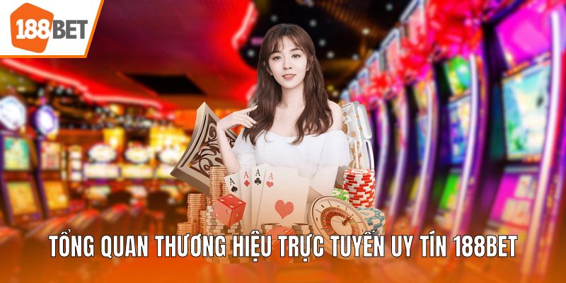 Tổng quan thương hiệu trực tuyến uy tín 188BET