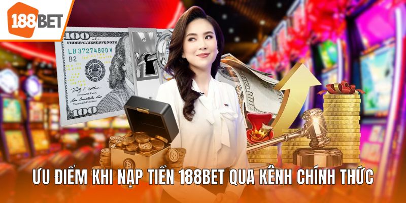 Ưu điểm khi nạp tiền 188BET qua kênh chính thức