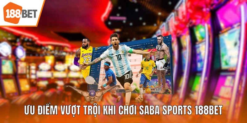 Ưu điểm vượt trội khi chơi Saba Sports 188BET