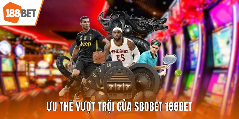 Ưu thế vượt trội của SBOBET 188BET