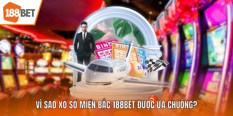 Vì sao Xổ số miền Bắc 188BET được ưa chuộng?