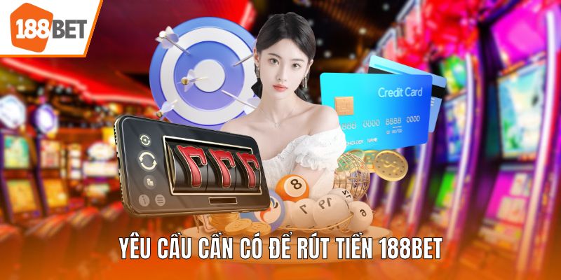 Yêu cầu cần có để rút tiền 188BET